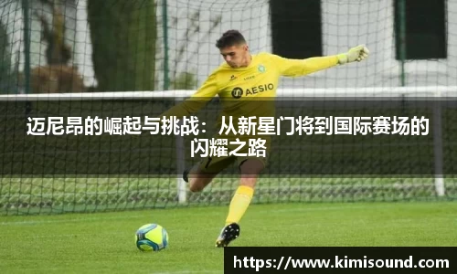 迈尼昂的崛起与挑战：从新星门将到国际赛场的闪耀之路