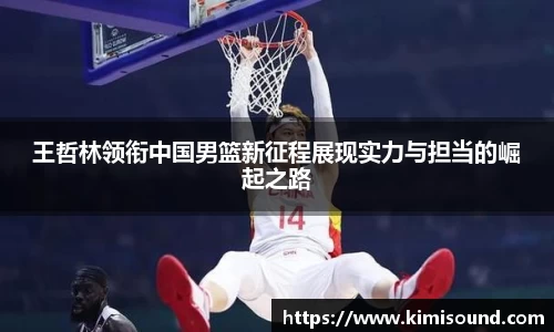 王哲林领衔中国男篮新征程展现实力与担当的崛起之路